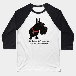 It’s the Scottie’s House We Just Pay the Mortgage Baseball T-Shirt